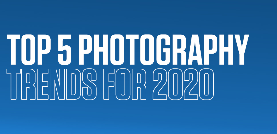Top 5 Photography Trends for 2020