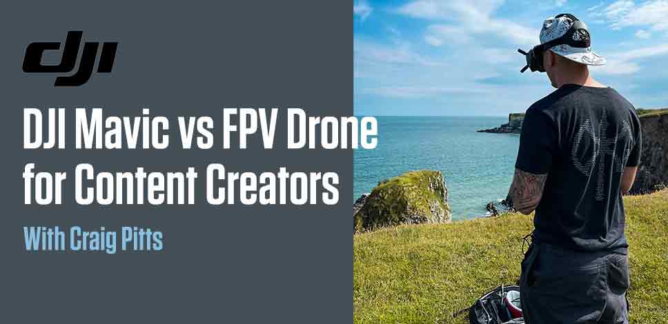 DJI Mavic vs FPV for Content Creators