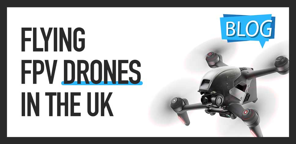 Flying FPV Drones in the UK