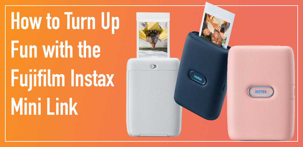 How to Turn Up the Fun with the Fujifilm Instax Mini Link Wireless Photo Printer