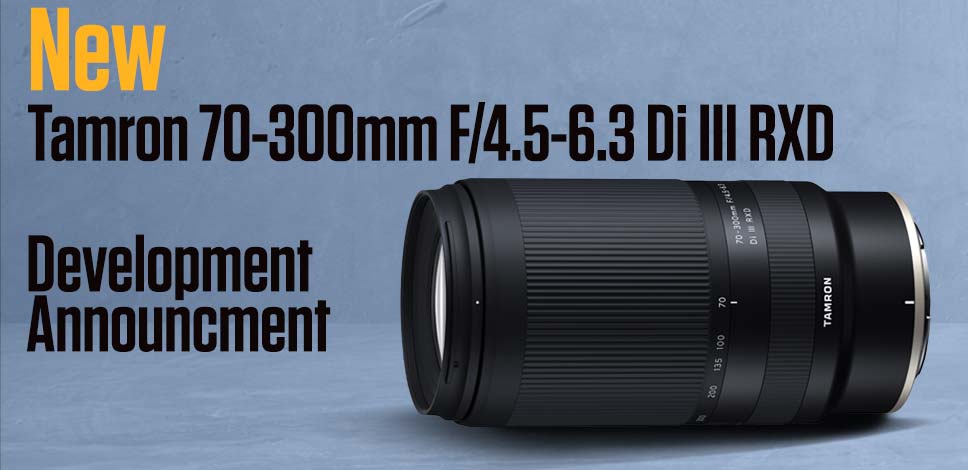 Tamron 70-300mm F/4.5-6.3 Di III RXD Development Announcement
