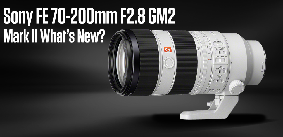 Sony FE 70-200mm F2.8 GM2 What’s New