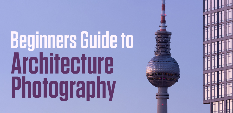 Beginners Guide to Architecture Photography