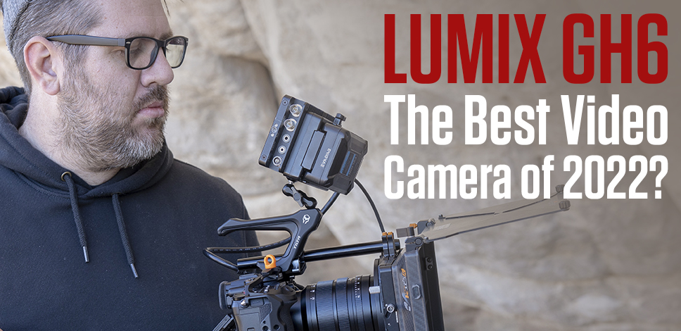 Is the Panasonic LUMIX GH6 the Best Video Camera of 2022?