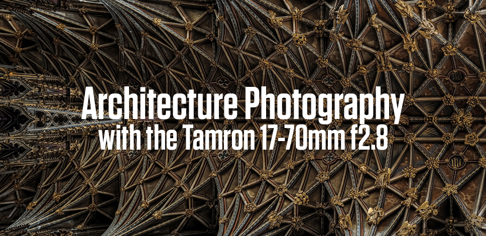 ​​Architecture Photography with the Tamron 17-70mm f2.8