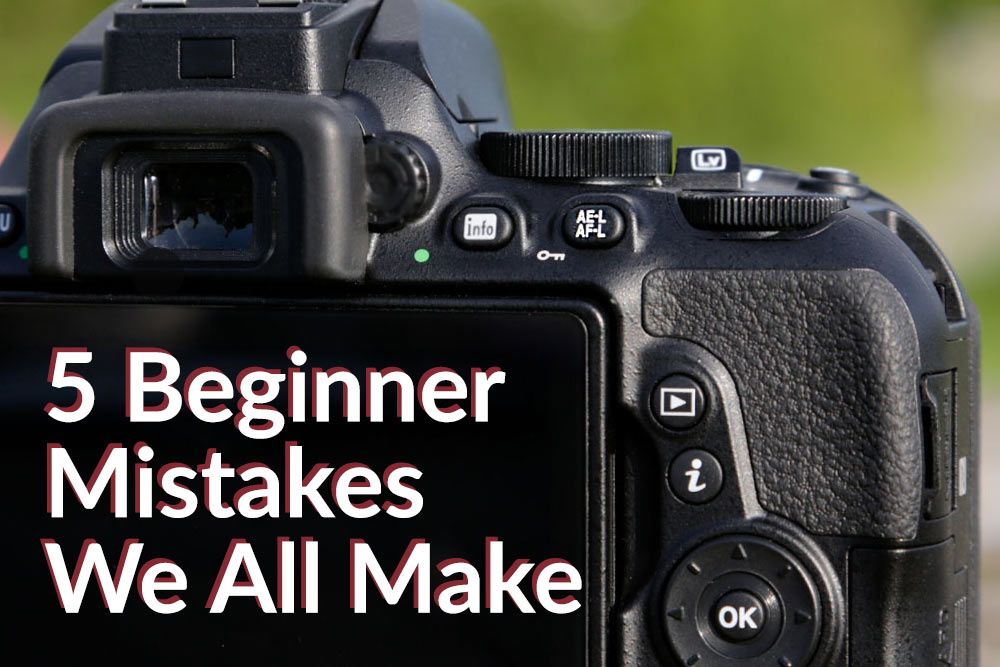 5 Beginner Photography Mistakes We All Make